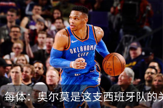 每体：奥尔莫是这支西班牙队的关键球员，他有世界杯经验