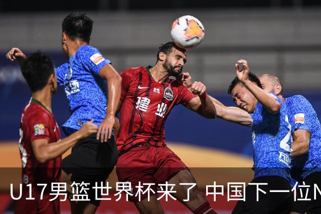 U17男篮世界杯来了 中国下一位NBA球员或就在其中